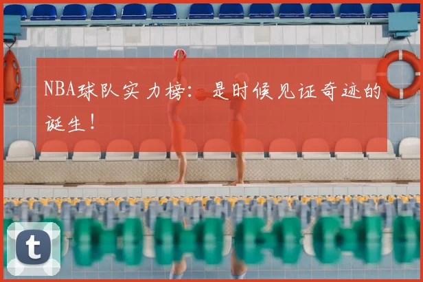 NBA球队实力榜：是时候见证奇迹的诞生！