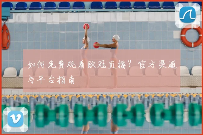 如何免费观看欧冠直播？官方渠道与平台指南