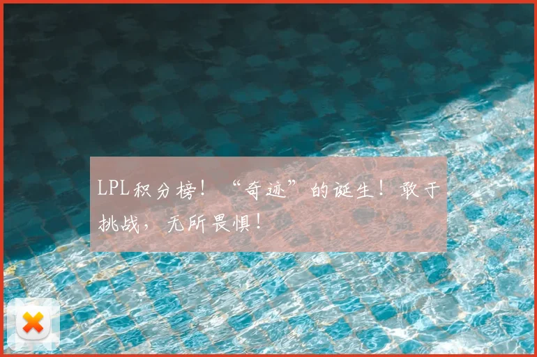 LPL积分榜！“奇迹”的诞生！敢于挑战，无所畏惧！