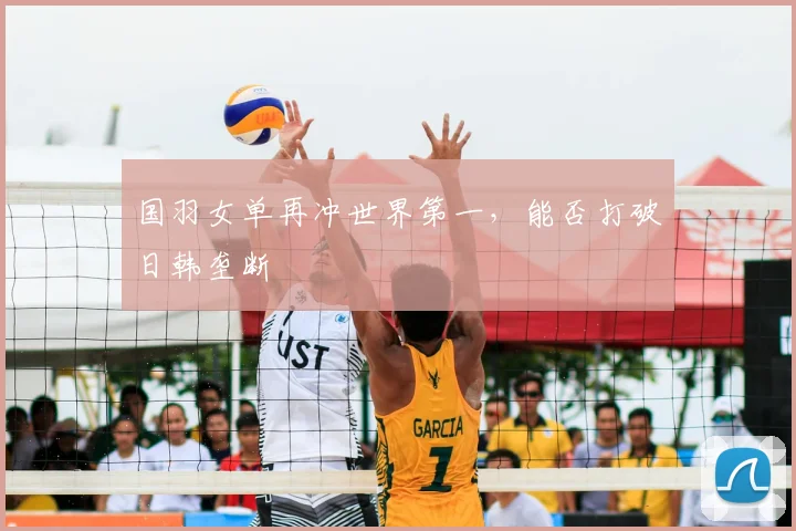 国羽女单再冲世界第一，能否打破日韩垄断