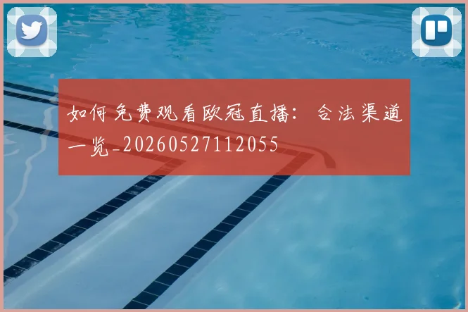 如何免费观看欧冠直播：合法渠道一览_20260527112055