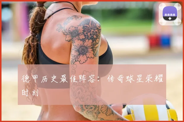 德甲历史最佳阵容：传奇球星荣耀时刻