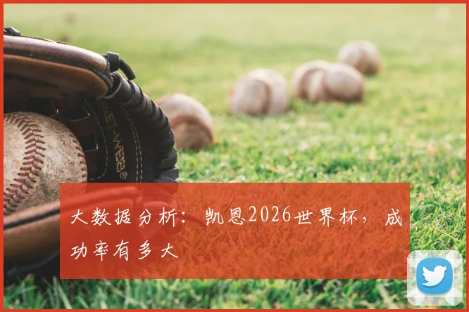 大数据分析：凯恩2026世界杯，成功率有多大