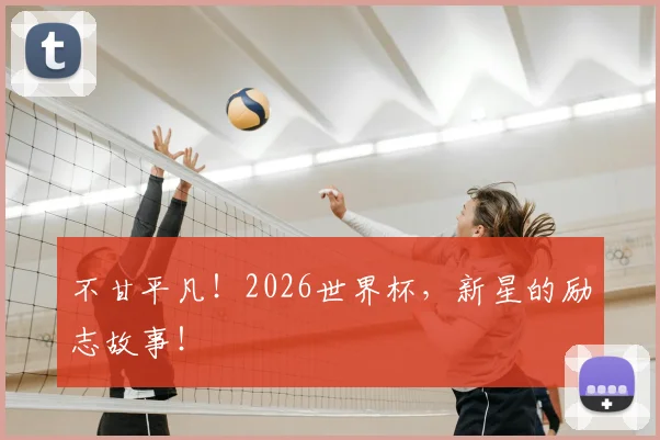 不甘平凡！2026世界杯，新星的励志故事！